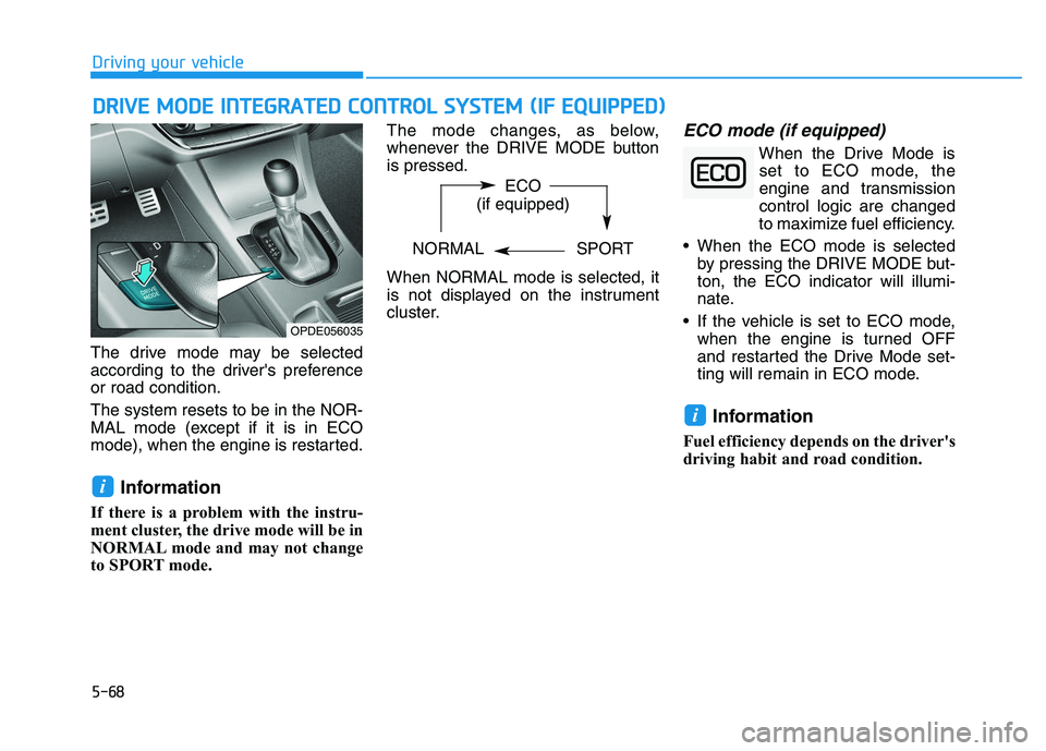 HYUNDAI I30 2019  Owners Manual 5-68
Driving your vehicle
D
D R
R I
I V
V E
E  
  M
M O
O D
D E
E  
  I
I N
N T
T E
E G
G R
R A
A T
T E
E D
D  
  C
C O
O N
N T
T R
R O
O L
L  
  S
S Y
Y S
S T
T E
E M
M  
  (
( I
I F
F  
  E
E Q
Q U
