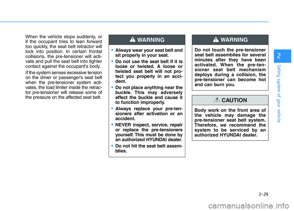 HYUNDAI I30 2019  Owners Manual 2-29
Safety system of your vehicle
2
When the vehicle stops suddenly, or
if the occupant tries to lean forward
too quickly, the seat belt retractor will
lock into position. In certain frontal
collisio