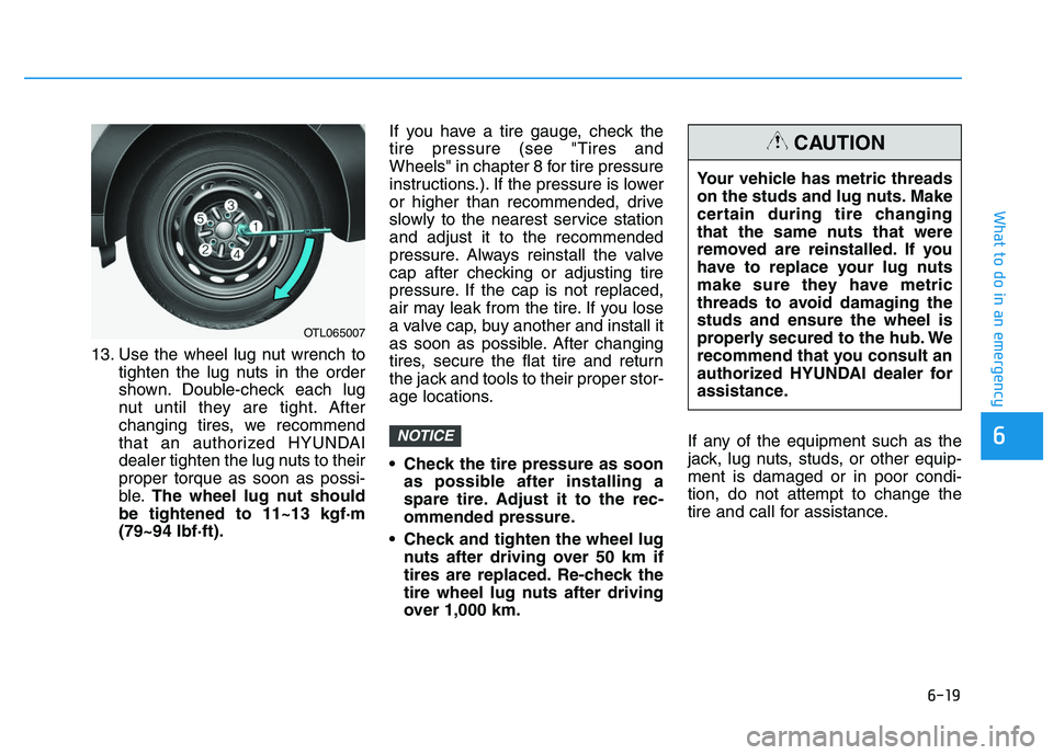 HYUNDAI I30 2019  Owners Manual 6-19
What to do in an emergency
6
13. Use the wheel lug nut wrench totighten the lug nuts in the order
shown. Double-check each lug
nut until they are tight. After
changing tires, we recommend
that an