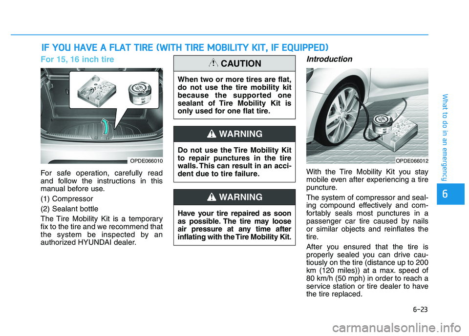 HYUNDAI I30 2019  Owners Manual 6-23
What to do in an emergency
6
For 15, 16 inch tire
For safe operation, carefully read
and follow the instructions in this
manual before use.
(1) Compressor
(2) Sealant bottle
The Tire Mobility Kit