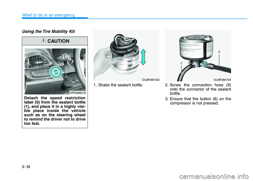 HYUNDAI I30 2019  Owners Manual 6-34
Using the Tire Mobility Kit
1. Shake the sealant bottle. 2. Screw the connection hose (9)onto the connector of the sealant
bottle.
3. Ensure that the button (8) on the compressor is not pressed.
