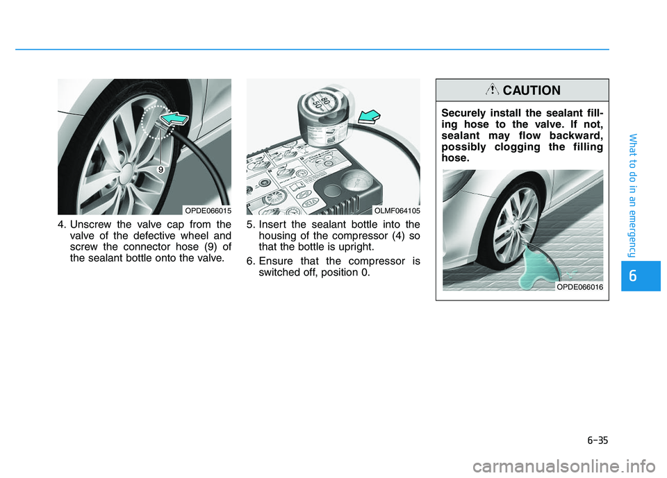HYUNDAI I30 2019  Owners Manual 6-35
What to do in an emergency
4. Unscrew the valve cap from thevalve of the defective wheel and
screw the connector hose (9) of
the sealant bottle onto the valve. 5. Insert the sealant bottle into t