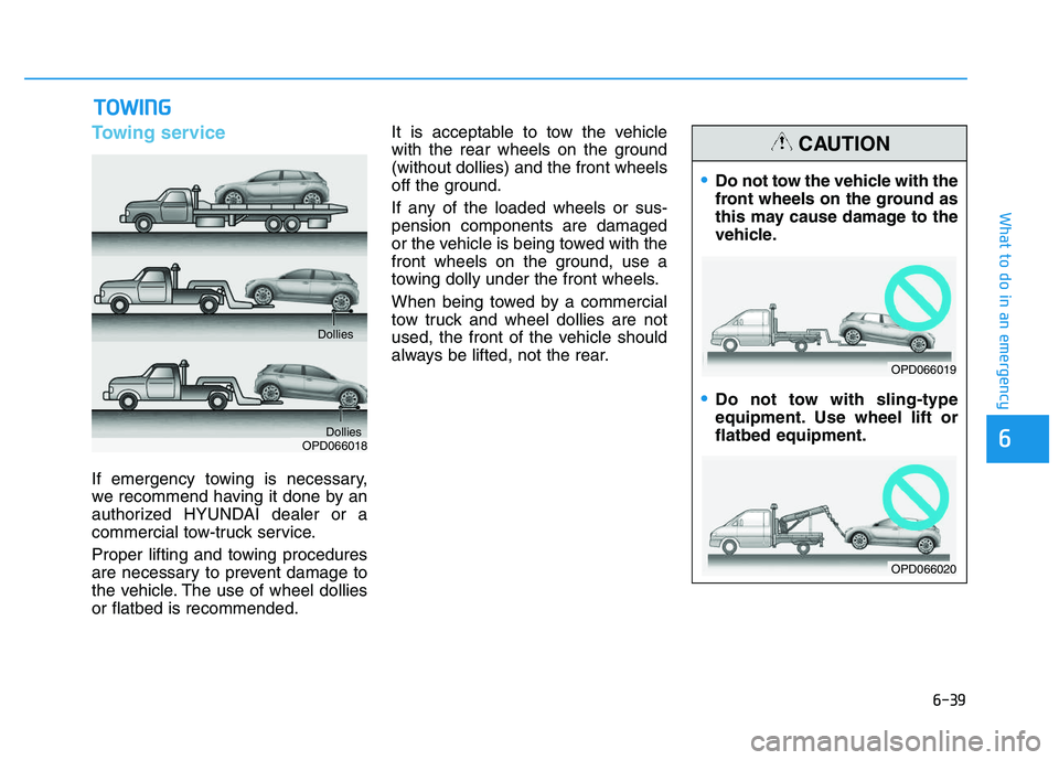 HYUNDAI I30 2019  Owners Manual 6-39
What to do in an emergency
6
Towing service
If emergency towing is necessary,
we recommend having it done by an
authorized HYUNDAI dealer or a
commercial tow-truck service.
Proper lifting and tow