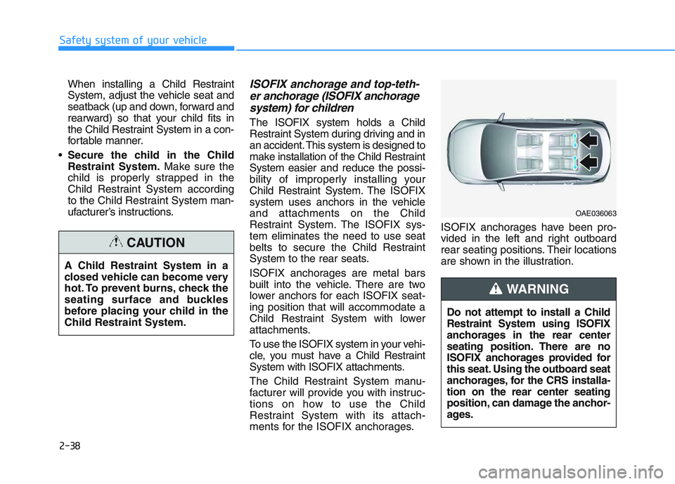 HYUNDAI I30 2019  Owners Manual 2-38
Safety system of your vehicleWhen installing a Child Restraint
System, adjust the vehicle seat and
seatback (up and down, forward and
rearward) so that your child fits in
the Child Restraint Syst