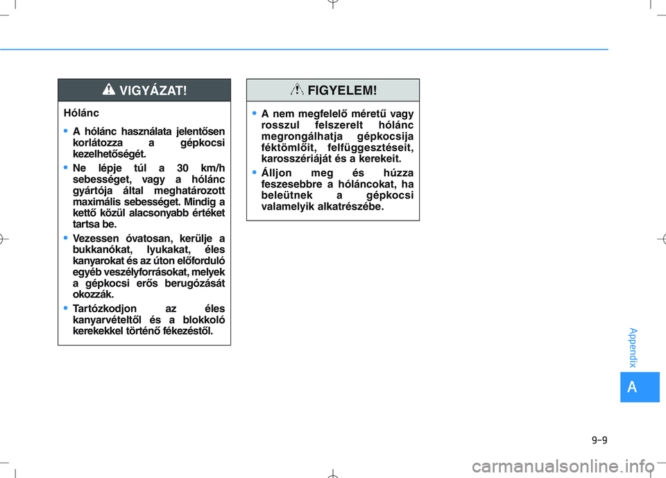 HYUNDAI I30 2019  Owners Manual 9-9
A
Appendix
Hólánc
•A hólánc használata jelentősen
korlátozza a gépkocsi
kezelhetőségét.
•Ne lépje túl a 30 km/h
sebességet, vagy a hólánc
gyártója által meghatározott
maxim