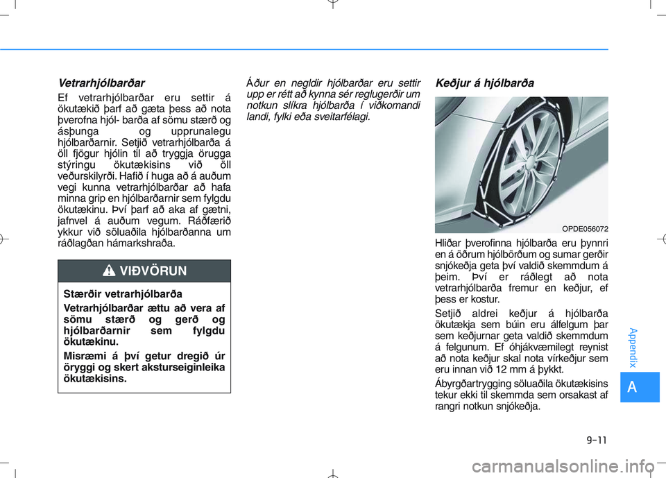 HYUNDAI I30 2019  Owners Manual Vetrarhjólbarðar
Ef vetrarhjólbarðar eru settir á
ökutækið þarf að gæta þess að nota
þverofna hjól- barða af sömu stærð og
ásþunga  og upprunalegu
hjólbarðarnir. Setjið vetrarh