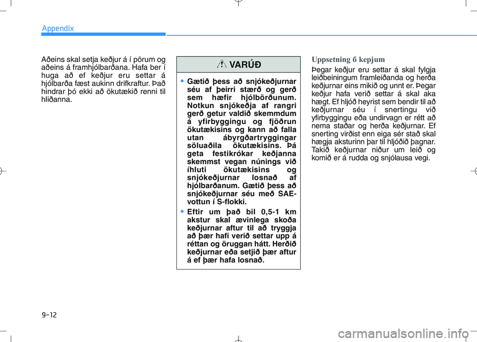 HYUNDAI I30 2019  Owners Manual 9-12
Appendix
Aðeins skal setja keðjur á í pörum og
aðeins á framhjólbarðana. Hafa ber í
huga að ef keðjur eru settar á
hjólbarða fæst aukinn drifkraftur. Það
hindrar þó ekki að 