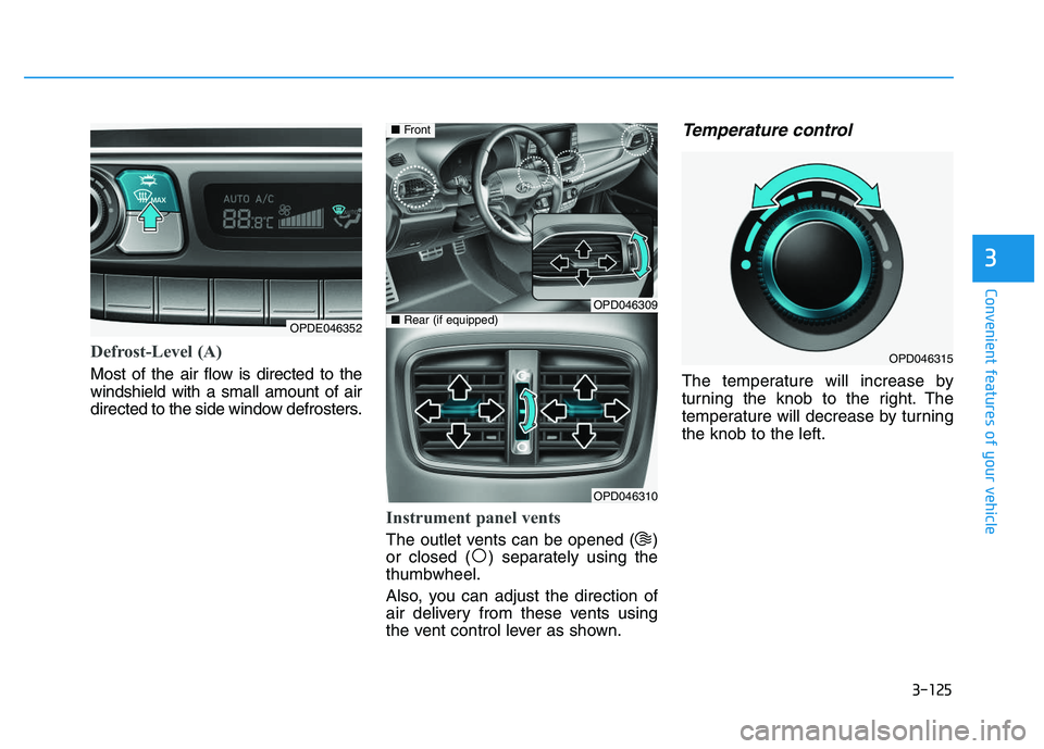 HYUNDAI I30 2018  Owners Manual 3-125
Convenient features of your vehicle
3
Defrost-Level (A)
Most of the air flow is directed to the
windshield with a small amount of air
directed to the side window defrosters.
Instrument panel ven