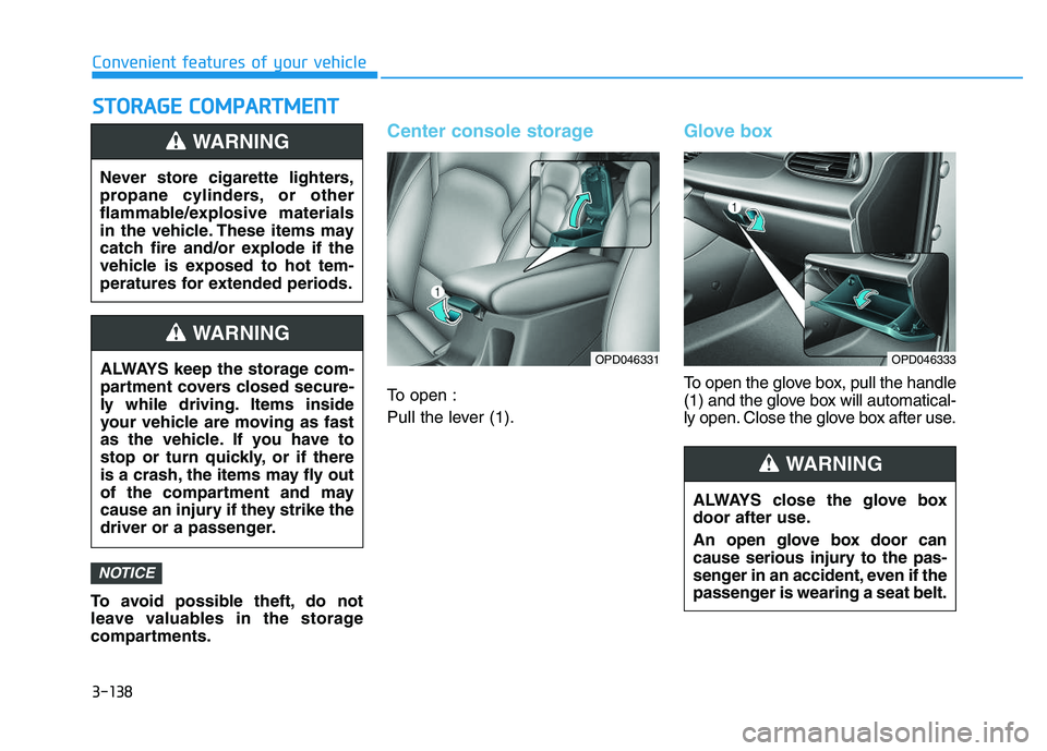 HYUNDAI I30 2018  Owners Manual 3-138
Convenient features of your vehicle
S
S T
T O
O R
R A
A G
G E
E  
  C
C O
O M
M P
P A
A R
R T
T M
M E
E N
N T
T
To avoid possible theft, do not
leave valuables in the storage
compartments.
Cente