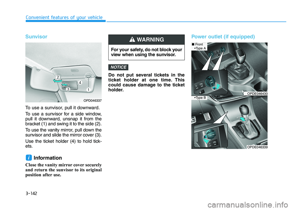 HYUNDAI I30 2018  Owners Manual 3-142
Convenient features of your vehicle
Sunvisor
To use a sunvisor, pull it downward.
To use a sunvisor for a side window,
pull it downward, unsnap it from the
bracket (1) and swing it to the side (