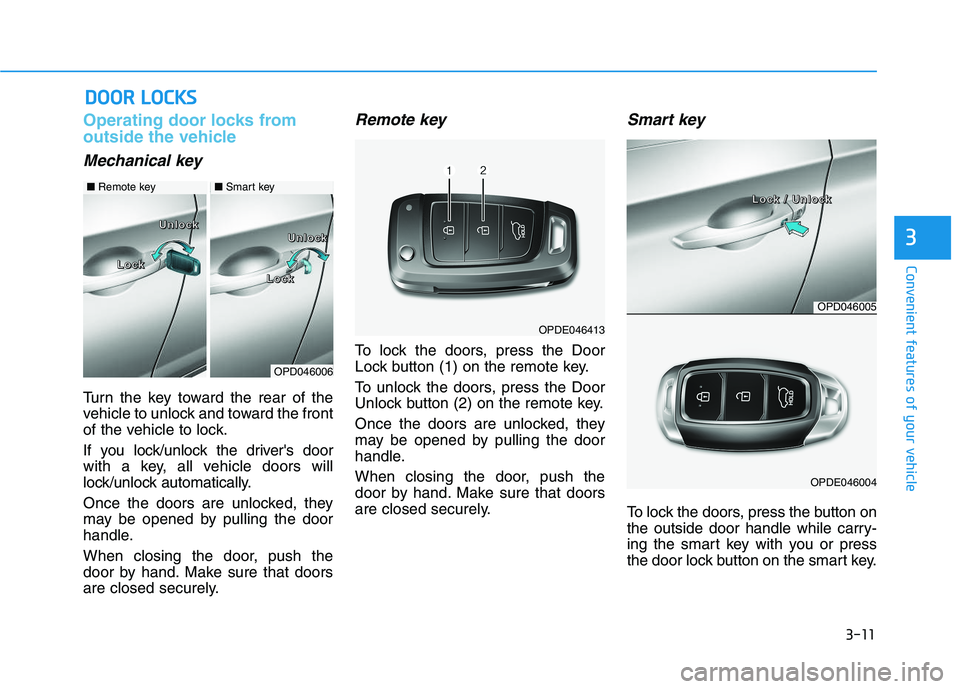 HYUNDAI I30 2018 Owners Manual 3-11
Convenient features of your vehicle
3
Operating door locks from
outside the vehicle
Mechanical key
Turn the key toward the rear of the
vehicle to unlock and toward the front
of the vehicle to lo HYUNDAI I30 2018 Owners Manual 3-11
Convenient features of your vehicle
3
Operating door locks from
outside the vehicle
Mechanical key
Turn the key toward the rear of the
vehicle to unlock and toward the front
of the vehicle to lo