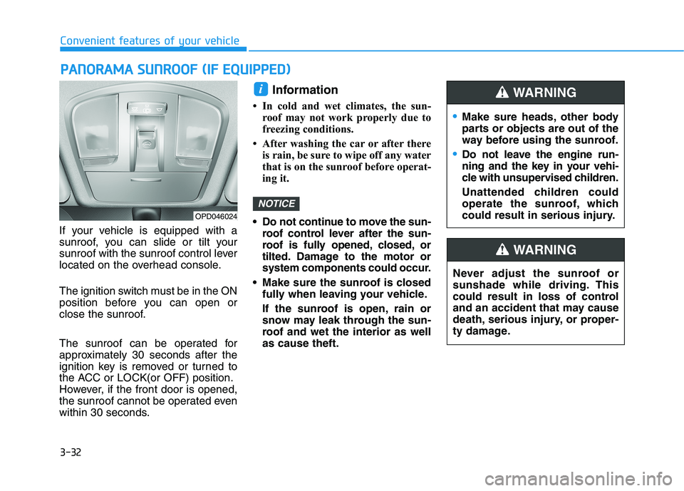 HYUNDAI I30 2018  Owners Manual 3-32
Convenient features of your vehicle
If your vehicle is equipped with a
sunroof, you can slide or tilt your
sunroof with the sunroof control lever
located on the overhead console.
The ignition swi