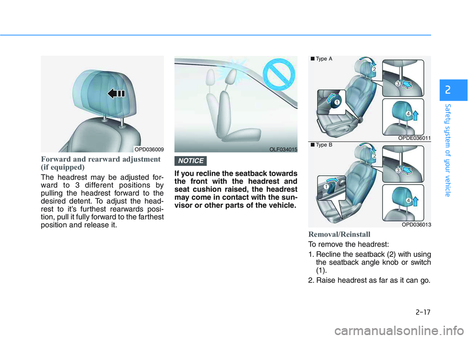 HYUNDAI I30 2018  Owners Manual 2-17
Safety system of your vehicle
2
Forward and rearward adjustment
(if equipped)
The headrest may be adjusted for-
ward to 3 different positions by
pulling the headrest forward to the
desired detent