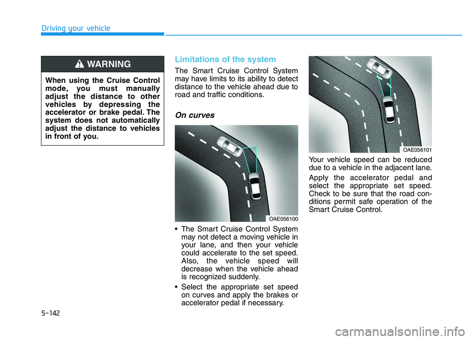 HYUNDAI I30 2018 Owners Manual 5-142
Driving your vehicle
Limitations of the system
The Smart Cruise Control System
may have limits to its ability to detect
distance to the vehicle ahead due to
road and traffic conditions.
On curve HYUNDAI I30 2018 Owners Manual 5-142
Driving your vehicle
Limitations of the system
The Smart Cruise Control System
may have limits to its ability to detect
distance to the vehicle ahead due to
road and traffic conditions.
On curve