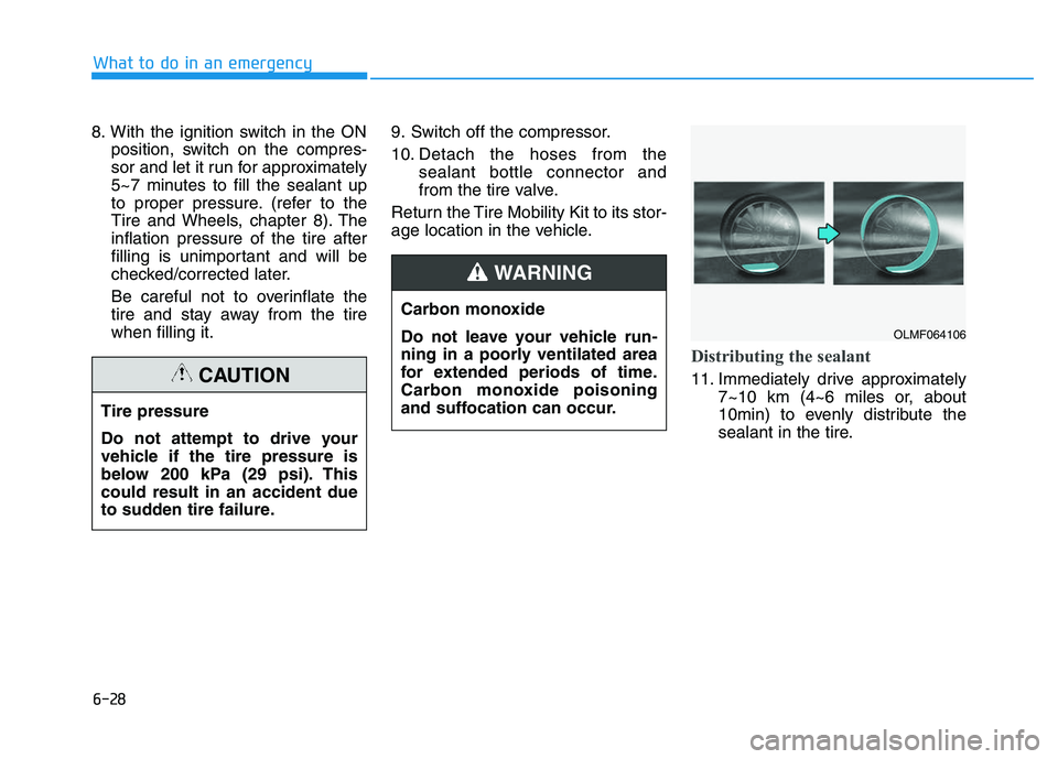 HYUNDAI I30 2018  Owners Manual 6-28
What to do in an emergency
8. With the ignition switch in the ON position, switch on the compres-
sor and let it run for approximately
5~7 minutes to fill the sealant up
to proper pressure. (refe