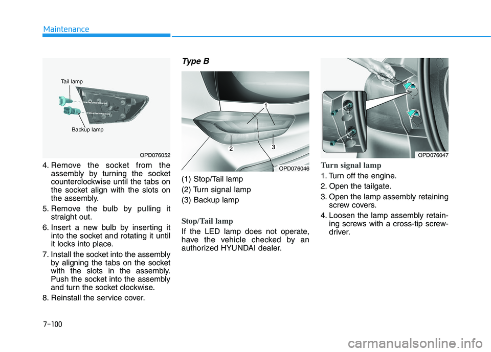 HYUNDAI I30 2018  Owners Manual 7-100
Maintenance
4. Remove the socket from the assembly by turning the socket
counterclockwise until the tabs on
the socket align with the slots on
the assembly.
5. Remove the bulb by pulling it stra
