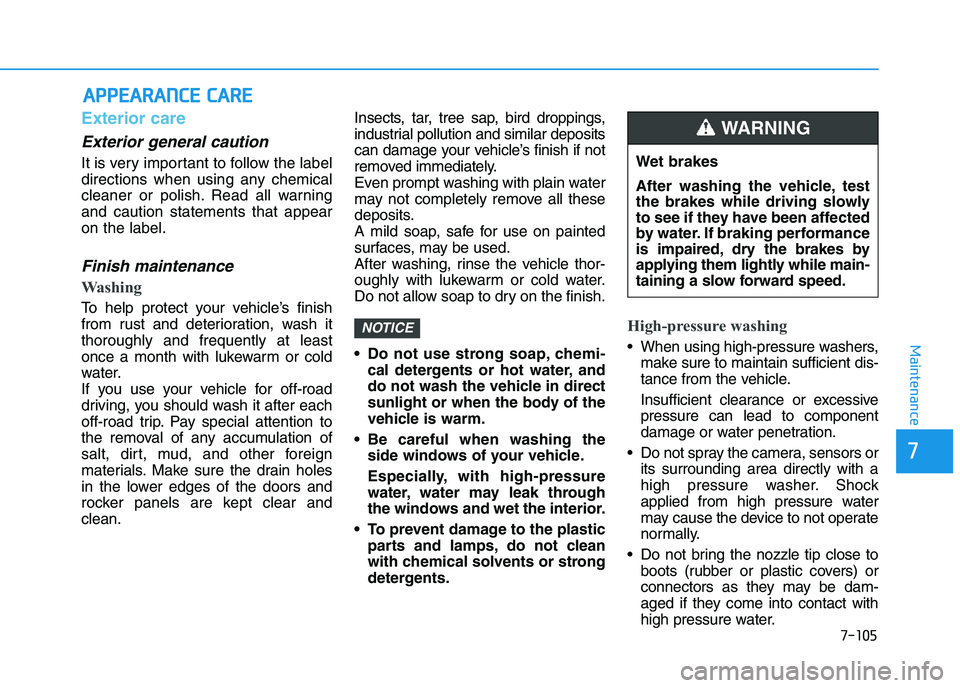 HYUNDAI I30 2018  Owners Manual 7-105
7
Maintenance
A
A P
P P
P E
E A
A R
R A
A N
N C
C E
E  
  C
C A
A R
R E
E
Exterior care
Exterior general caution 
It is very important to follow the label
directions when using any chemical
clea