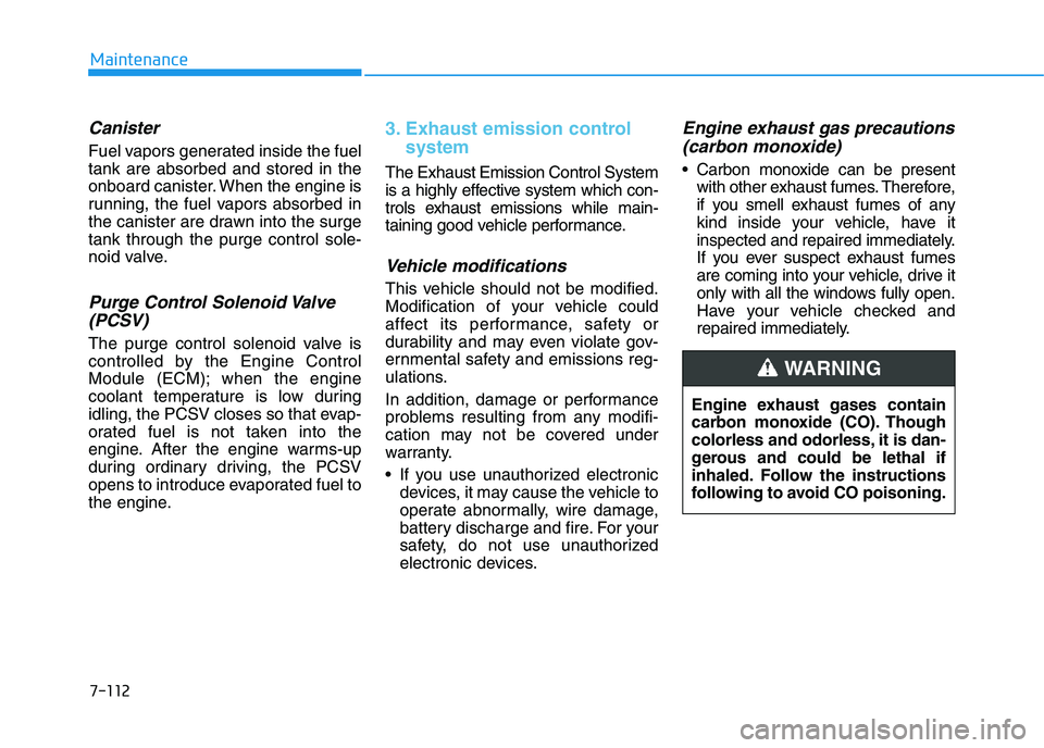 HYUNDAI I30 2018 Owners Manual 7-112
MaintenanceEngine exhaust gases contain
carbon monoxide (CO). Though
colorless and odorless, it is dan-
gerous and could be lethal if
inhaled. Follow the instructions
following to avoid CO poiso HYUNDAI I30 2018 Owners Manual 7-112
MaintenanceEngine exhaust gases contain
carbon monoxide (CO). Though
colorless and odorless, it is dan-
gerous and could be lethal if
inhaled. Follow the instructions
following to avoid CO poiso