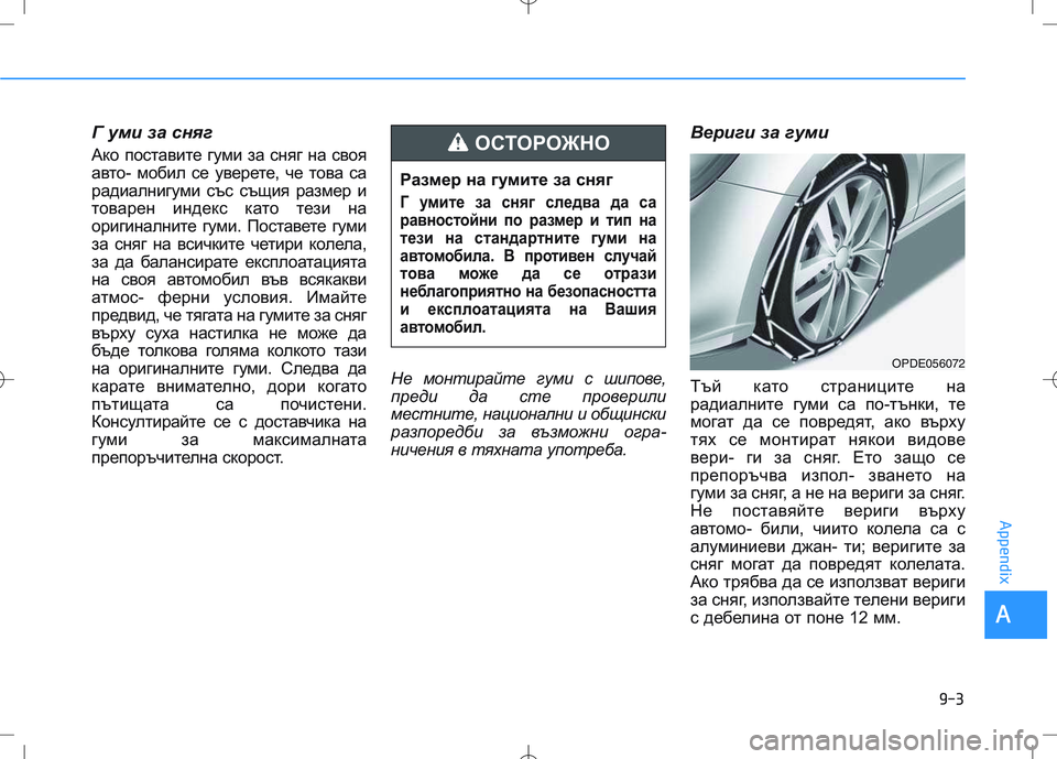 HYUNDAI I30 2018  Owners Manual Г уми за сняг
Ако поставите гуми за сняг на своя
авто- мобил се уверете, че това са
радиалнигуми със същия разм
