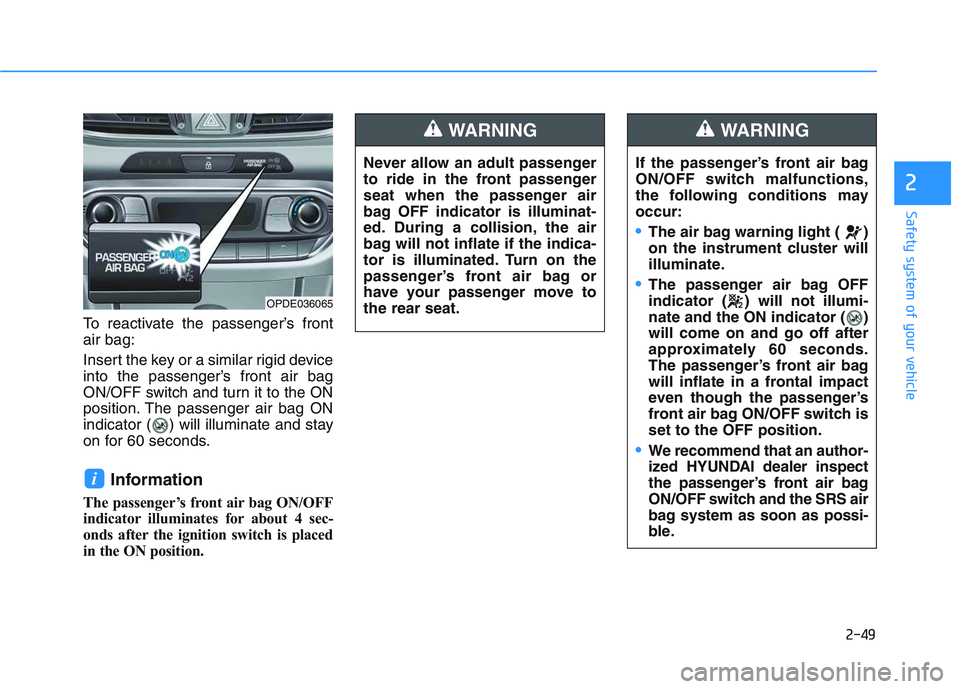 HYUNDAI I30 2018  Owners Manual 2-49
Safety system of your vehicle
2
To reactivate the passenger’s front
air bag:
Insert the key or a similar rigid device
into the passenger’s front air bag
ON/OFF switch and turn it to the ON
po