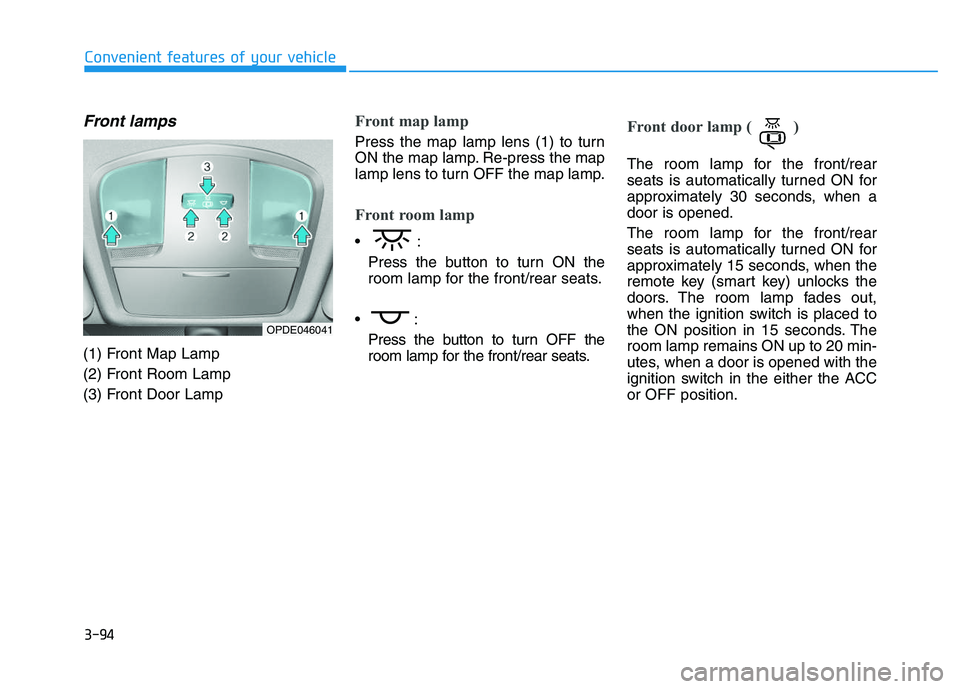 HYUNDAI I30 2018  Owners Manual 3-94
Convenient features of your vehicle
Front lamps
(1) Front Map Lamp
(2) Front Room Lamp
(3) Front Door Lamp
Front map lamp 
Press the map lamp lens (1) to turn
ON the map lamp. Re-press the map
la