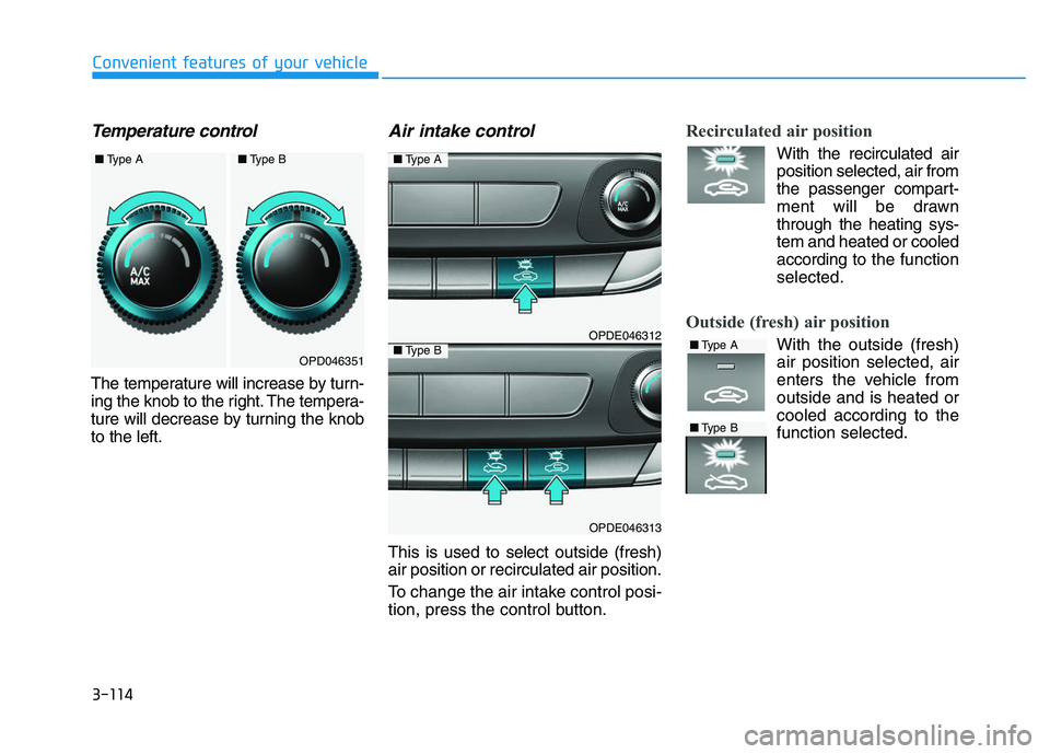 HYUNDAI I30 2017  Owners Manual 3-114
Convenient features of your vehicle
Temperature control 
The temperature will increase by turn-
ing the knob to the right. The tempera-
ture will decrease by turning the knob
to the left.
Air in