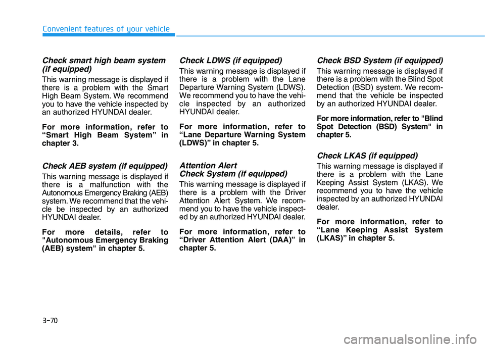 HYUNDAI I30 2017  Owners Manual 3-70
Convenient features of your vehicle
Check smart high beam system(if equipped)
This warning message is displayed if
there is a problem with the Smart
High Beam System. We recommend
you to have the