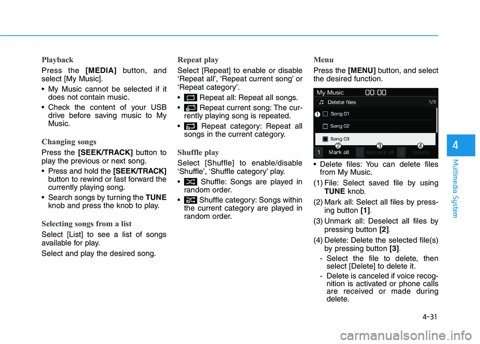 HYUNDAI I30 2017  Owners Manual 4-31
Multimedia System
4
Playback
Press the [MEDIA]button, and
select [My Music].
 My Music cannot be selected if it does not contain music.
 Check the content of your USB drive before saving music to