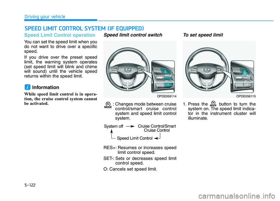HYUNDAI I30 2017 Owners Manual 5-122
Driving your vehicle
Speed Limit Control operation
You can set the speed limit when you
do not want to drive over a specific
speed.
If you drive over the preset speed
limit, the warning system o HYUNDAI I30 2017 Owners Manual 5-122
Driving your vehicle
Speed Limit Control operation
You can set the speed limit when you
do not want to drive over a specific
speed.
If you drive over the preset speed
limit, the warning system o