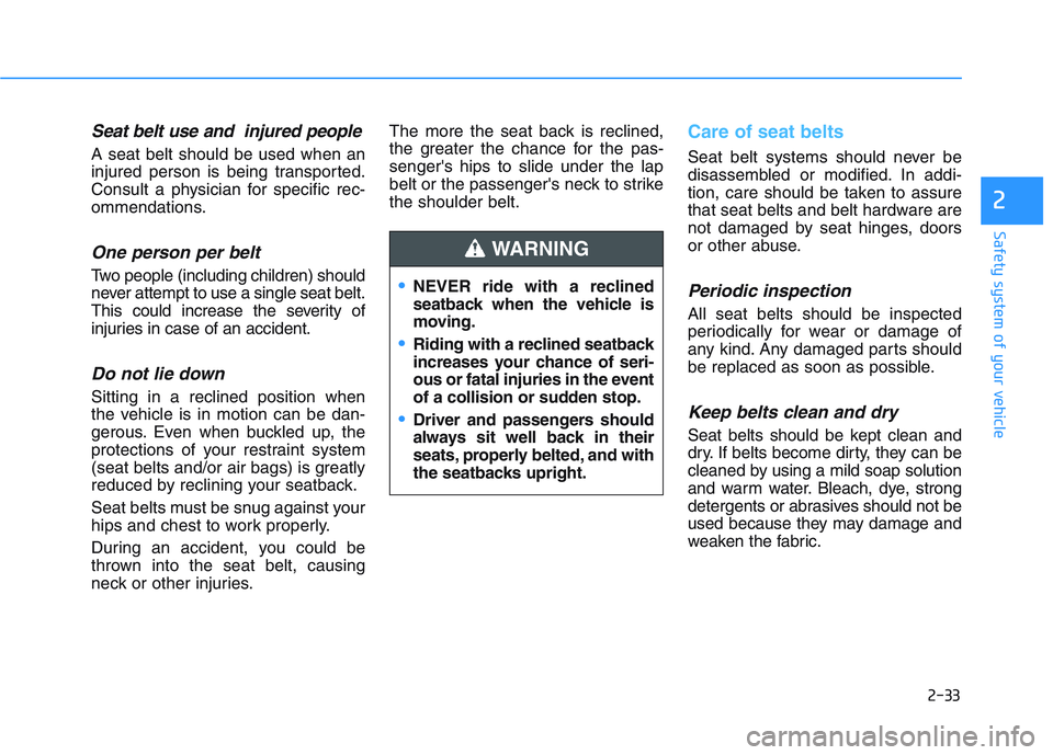HYUNDAI I30 2017  Owners Manual 2-33
Safety system of your vehicle
2
Seat belt use and  injured people
A seat belt should be used when an
injured person is being transported.
Consult a physician for specific rec-
ommendations.
One p