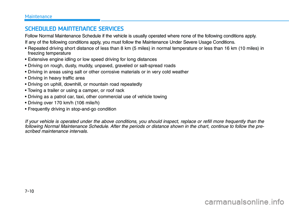 HYUNDAI I30 2017  Owners Manual 7-10
Maintenance
S
S C
C H
H E
E D
D U
U L
L E
E D
D  
  M
M A
A I
I N
N T
T E
E N
N A
A N
N C
C E
E  
  S
S E
E R
R V
V I
I C
C E
E S
S
Follow Normal Maintenance Schedule if the vehicle is usually op
