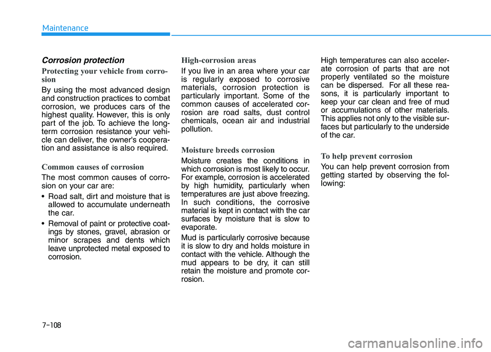 HYUNDAI I30 2017  Owners Manual 7-108
Maintenance
Corrosion protection
Protecting your vehicle from corro-
sion
By using the most advanced design
and construction practices to combat
corrosion, we produces cars of the
highest qualit