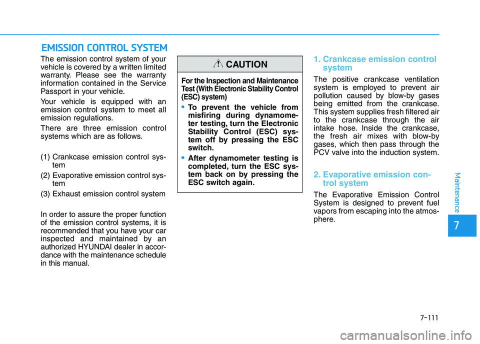 HYUNDAI I30 2017  Owners Manual 7-111
7
Maintenance
E
E M
M I
I S
S S
S I
I O
O N
N  
  C
C O
O N
N T
T R
R O
O L
L  
  S
S Y
Y S
S T
T E
E M
M
The emission control system of your
vehicle is covered by a written limited
warranty. Pl