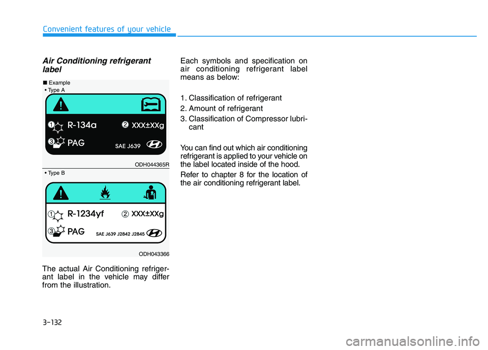 HYUNDAI I30 2016  Owners Manual 3-132
Convenient features of your vehicle
Air Conditioning refrigerantlabel
The actual Air Conditioning refriger-
ant label in the vehicle may differ
from the illustration. Each symbols and specificat