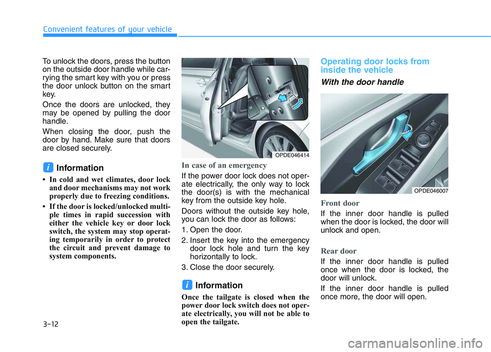 HYUNDAI I30 2016 Owners Manual 3-12
Convenient features of your vehicle
To unlock the doors, press the button
on the outside door handle while car-
rying the smart key with you or press
the door unlock button on the smart
key.
Once HYUNDAI I30 2016 Owners Manual 3-12
Convenient features of your vehicle
To unlock the doors, press the button
on the outside door handle while car-
rying the smart key with you or press
the door unlock button on the smart
key.
Once