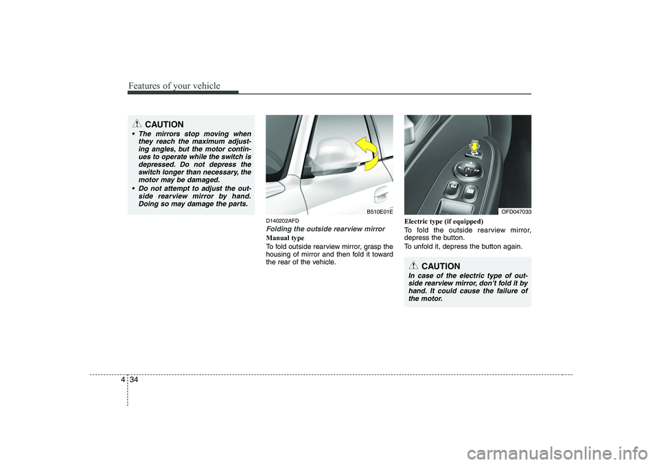 HYUNDAI I30 2015  Owners Manual Features of your vehicle
34
4
D140202AFD
Folding the outside rearview mirror
Manual type 
To fold outside rearview mirror, grasp the 
housing of mirror and then fold it toward
the rear of the vehicle.