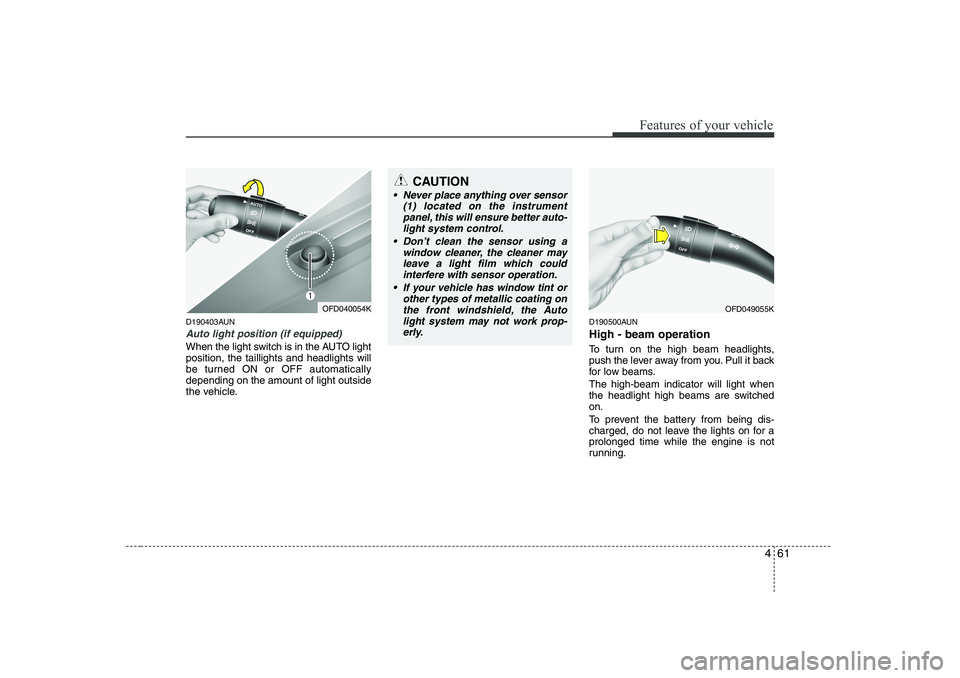 HYUNDAI I30 2015  Owners Manual 461
Features of your vehicle
D190403AUN
Auto light position (if equipped)
When the light switch is in the AUTO light position, the taillights and headlights will
be turned ON or OFF automaticallydepen