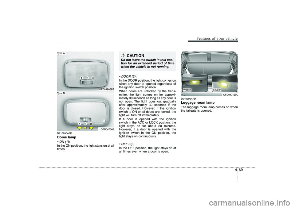 HYUNDAI I30 2015  Owners Manual 469
Features of your vehicle
D210200AFD Dome lamp
 ON (1):
In the ON position, the light stays on at all 
times.
 DOOR (2) :
In the DOOR position, the light comes on 
when any door is opened regardl