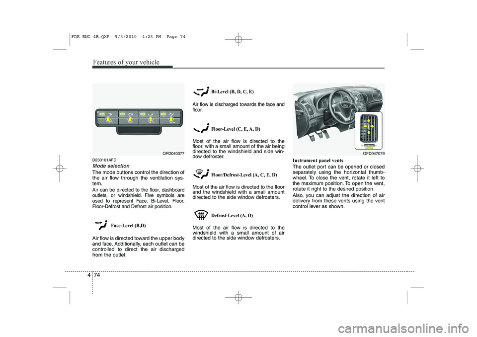 HYUNDAI I30 2015  Owners Manual Features of your vehicle
74
4
D230101AFD
Mode selection
The mode buttons control the direction of 
the air flow through the ventilation sys-tem.
Air can be directed to the floor, dashboard
outlets, or