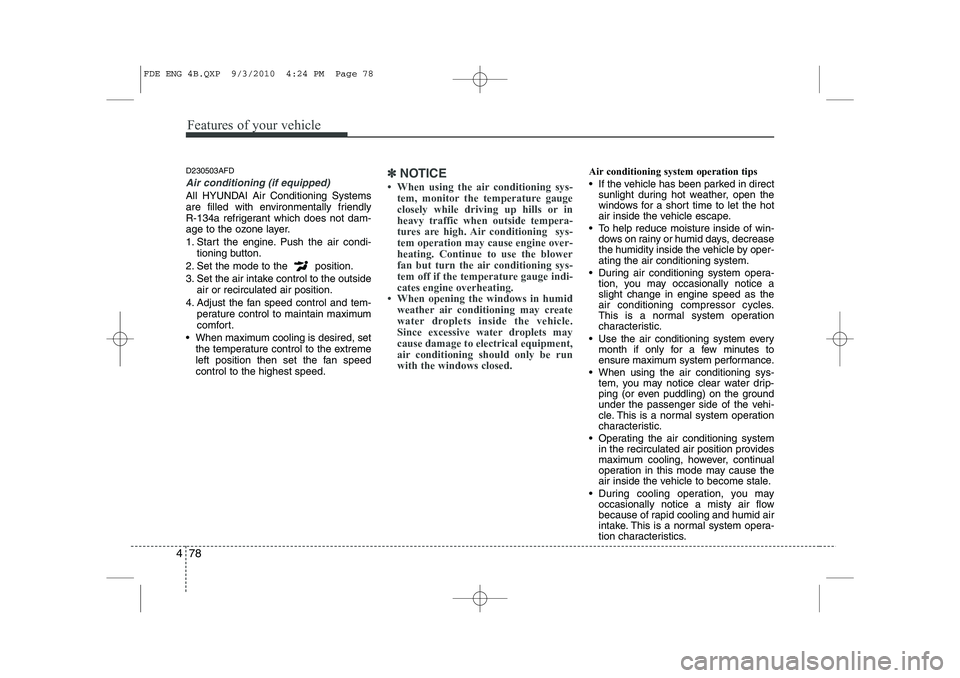 HYUNDAI I30 2015  Owners Manual Features of your vehicle
78
4
D230503AFD
Air conditioning (if equipped) 
All HYUNDAI Air Conditioning Systems 
are filled with environmentally friendly 
R-134a refrigerant which does not dam-
age to t