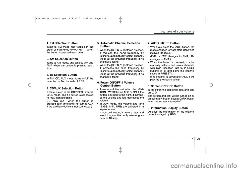 HYUNDAI I30 2015  Owners Manual 4 129
Features of your vehicle
1. FM Selection Button 
Turns to FM mode and toggles in the order of FM1➟FM2 ➟FMA ➟FM1··· when
the button is pressed each time. 
2. AM Selection Button 
Turns t