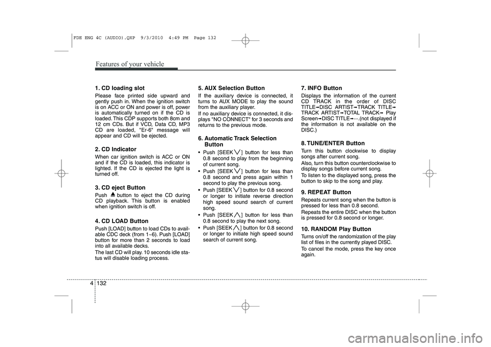 HYUNDAI I30 2015  Owners Manual Features of your vehicle
132
4
1. CD loading slot 
Please face printed side upward and 
gently push in. When the ignition switch
is on ACC or ON and power is off, power
is automatically turned on if t