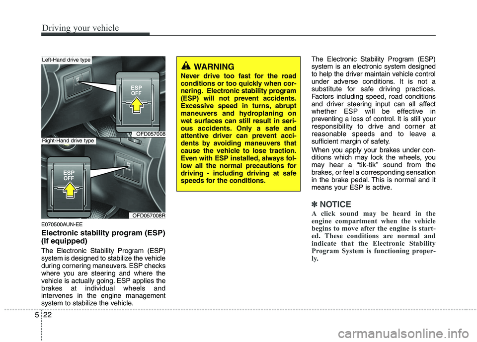 HYUNDAI I30 2015  Owners Manual Driving your vehicle
22
5
E070500AUN-EE 
Electronic stability program (ESP) (If equipped) 
The Electronic Stability Program (ESP) 
system is designed to stabilize the vehicle
during cornering maneuver