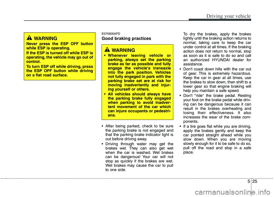 HYUNDAI I30 2015  Owners Manual 525
Driving your vehicle
E070600AFD Good braking practices 
 After being parked, check to be surethe parking brake is not engaged and 
that the parking brake indicator light is
out before driving away