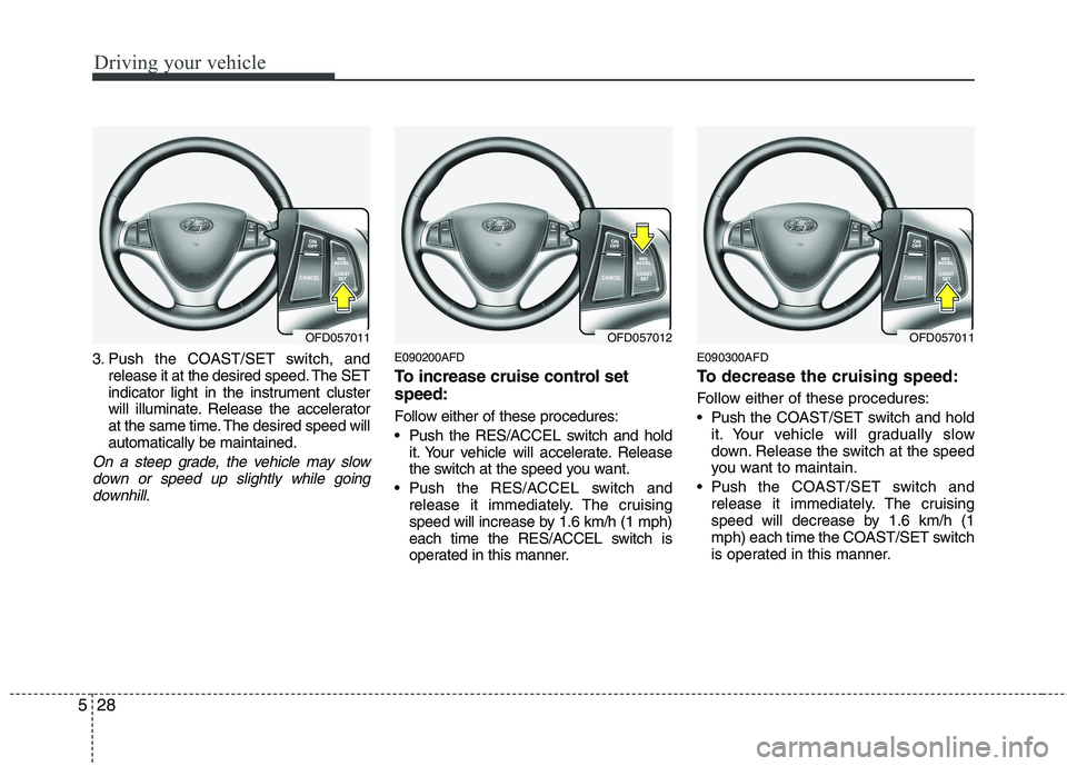 HYUNDAI I30 2015  Owners Manual Driving your vehicle
28
5
3. Push the COAST/SET switch, and
release it at the desired speed. The SET 
indicator light in the instrument cluster
will illuminate. Release the accelerator
at the same tim
