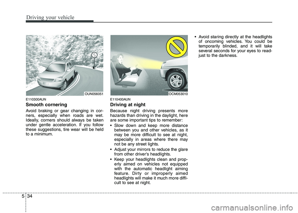 HYUNDAI I30 2015  Owners Manual Driving your vehicle
34
5
E110300AUN Smooth cornering 
Avoid braking or gear changing in cor- 
ners, especially when roads are wet.
Ideally, corners should always be taken
under gentle acceleration. I
