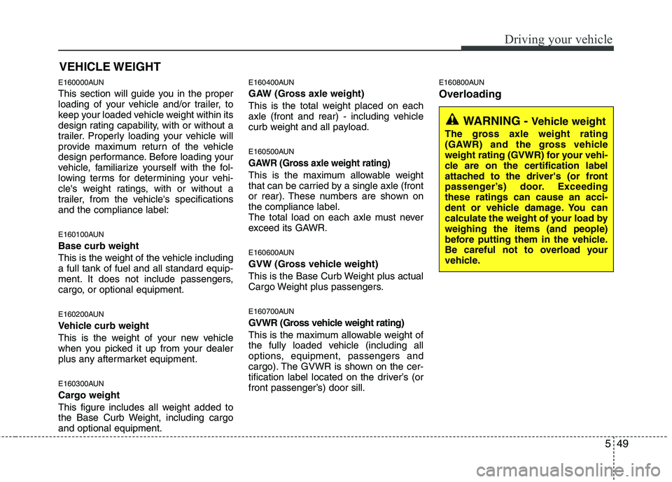 HYUNDAI I30 2015  Owners Manual 549
Driving your vehicle
E160000AUN 
This section will guide you in the proper 
loading of your vehicle and/or trailer, to
keep your loaded vehicle weight within its
design rating capability, with or 