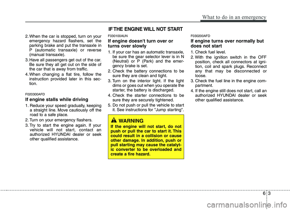 HYUNDAI I30 2015  Owners Manual 63
What to do in an emergency
2. When the car is stopped, turn on youremergency hazard flashers, set the 
parking brake and put the transaxle in
P (automatic transaxle) or reverse
(manual transaxle).
