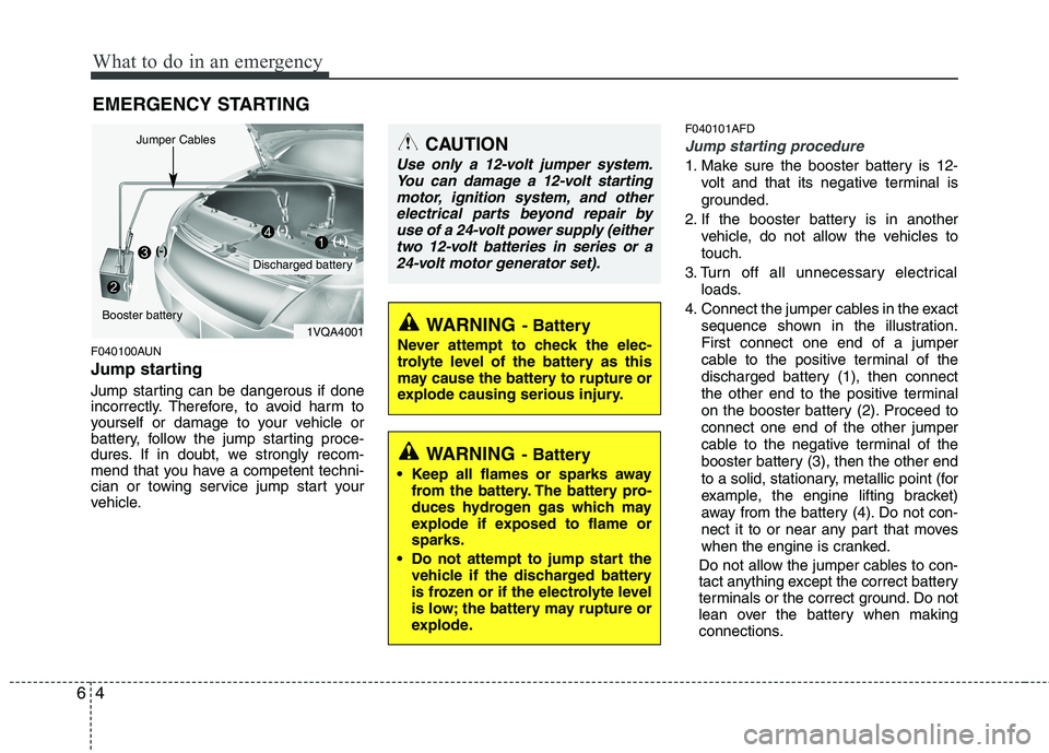 HYUNDAI I30 2015  Owners Manual What to do in an emergency
4
6
EMERGENCY STARTING
F040100AUN 
Jump starting   
Jump starting can be dangerous if done 
incorrectly. Therefore, to avoid harm to
yourself or damage to your vehicle or
ba