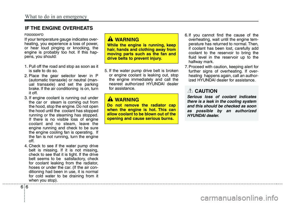 HYUNDAI I30 2015  Owners Manual What to do in an emergency
6
6
IF THE ENGINE OVERHEATS
F050000AFD 
If your temperature gauge indicates over- 
heating, you experience a loss of power,
or hear loud pinging or knocking, the
engine is p